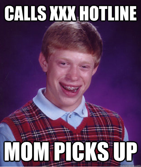 calls XXX Hotline mom picks up  Bad Luck Brian