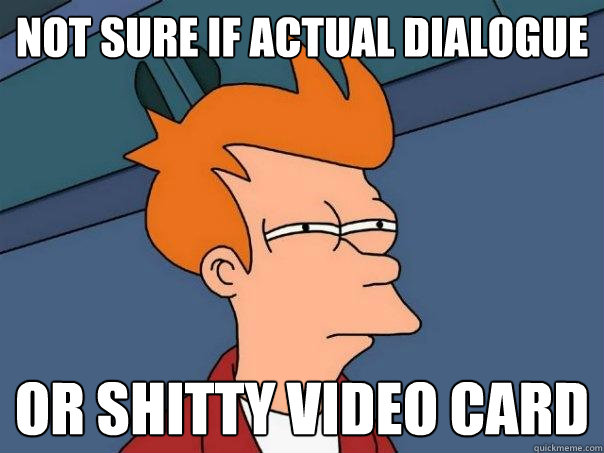 not sure if actual dialogue or shitty video card - not sure if actual dialogue or shitty video card  Futurama Fry