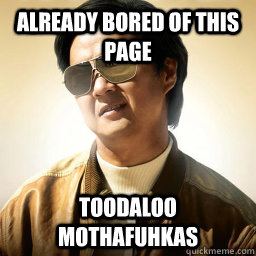 already bored of this page toodaloo mothafuhkas  Mr Chow