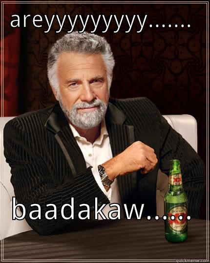 AREYYYYYYYYY....... BAADAKAW...... The Most Interesting Man In The World