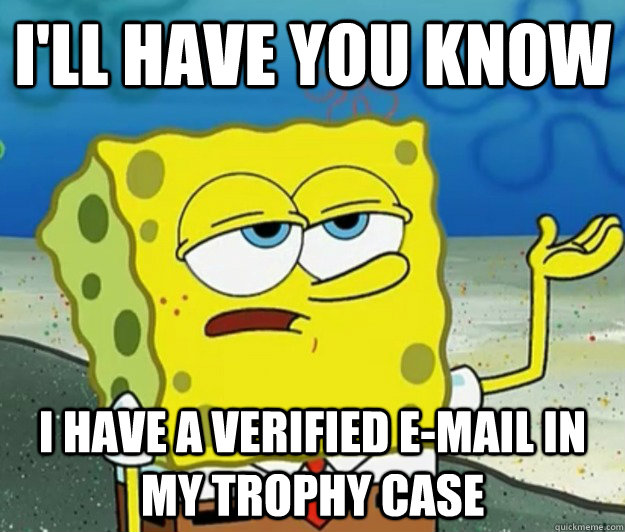 I'll have you know I have a verified e-mail in my trophy case  Tough Spongebob