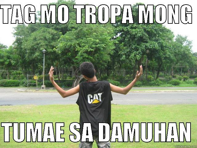 TAG MO TROPA MONG   TUMAE SA DAMUHAN Misc