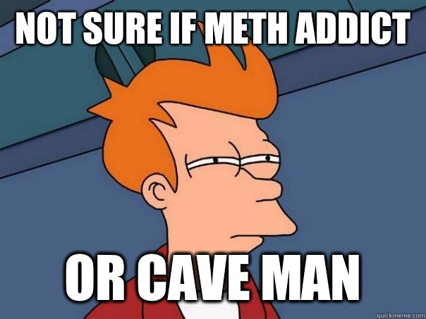 Not sure if meth addict Or cave man - Not sure if meth addict Or cave man  Futurama Fry