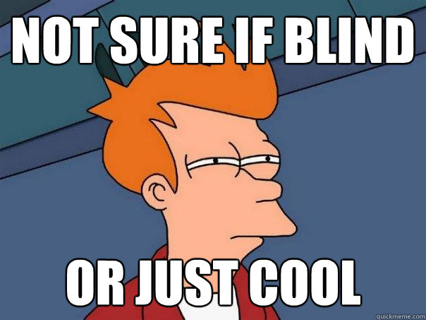 not sure if blind or just cool - not sure if blind or just cool  Futurama Fry