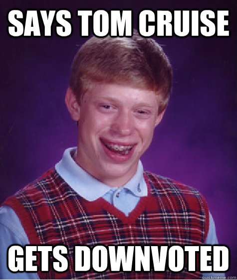 Says tom cruise Gets downvoted  Bad Luck Brian