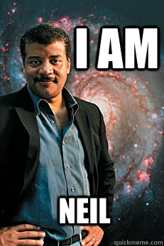 I am Neil  Neil deGrasse Tyson