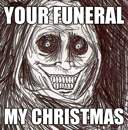 your funeral my christmas - your funeral my christmas  Horrifying Houseguest