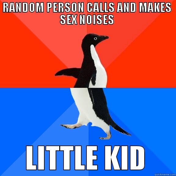 always me - RANDOM PERSON CALLS AND MAKES SEX NOISES LITTLE KID Socially Awesome Awkward Penguin