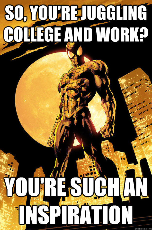 So, you're juggling college and work? You're such an inspiration  