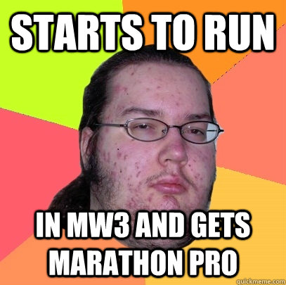 starts to run  in mw3 and gets marathon pro  Butthurt Dweller