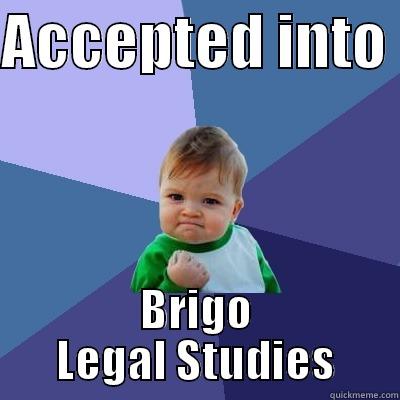 ACCEPTED INTO  BRIGO LEGAL STUDIES Success Kid