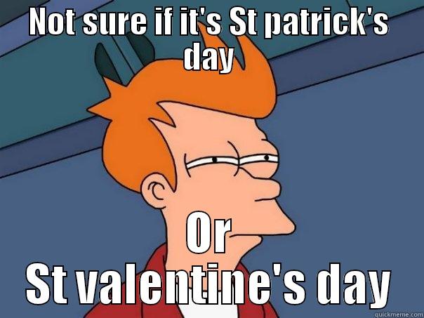 NOT SURE IF IT'S ST PATRICK'S DAY OR ST VALENTINE'S DAY Futurama Fry