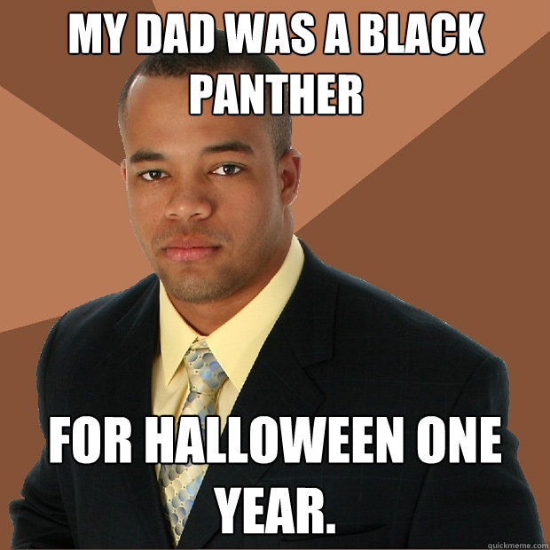 my dad was a black panther for halloween one year.  Successful Black Man