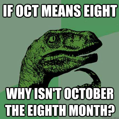 if oct means eight why isn't october the eighth month?  Philosoraptor