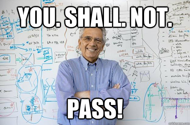 YOU. SHALL. NOT. PASS! - YOU. SHALL. NOT. PASS!  Engineering Professor