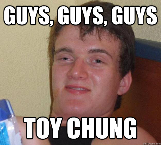 Guys, guys, guys TOY CHUNG  10 Guy