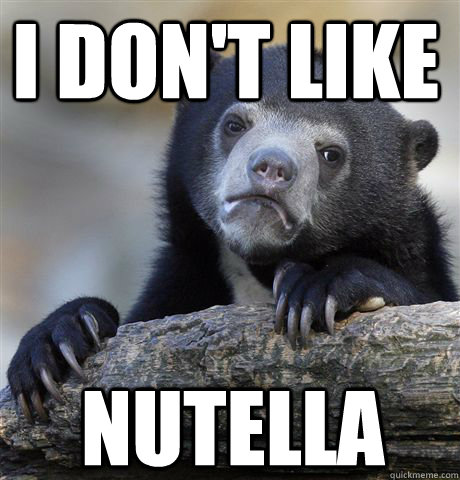 I don't like nutella  Confession Bear