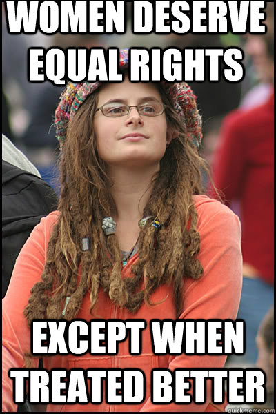 Women deserve equal rights except when treated better  College Liberal