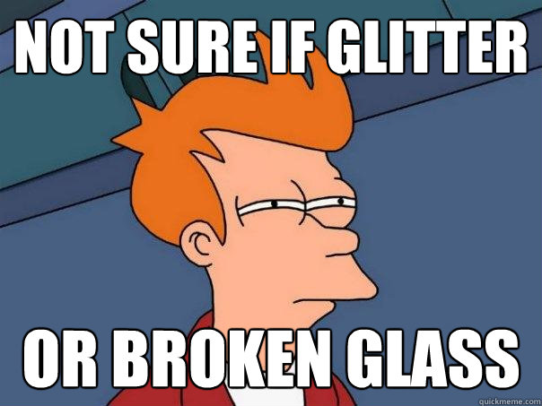 not sure if glitter or broken glass  Futurama Fry