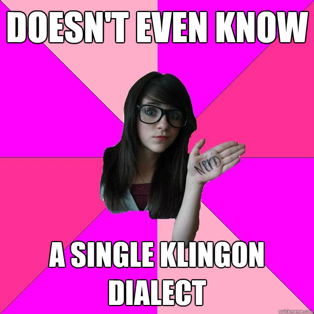 Doesn't Even Know A single Klingon Dialect  Idiot Nerd Girl