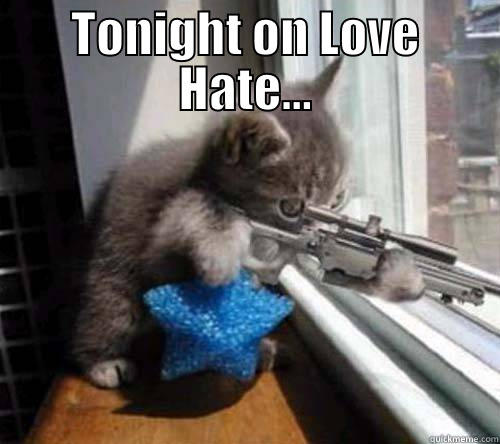 TONIGHT ON LOVE HATE...  Misc