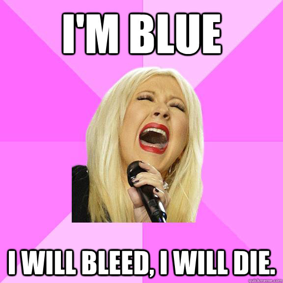 I'm Blue I will bleed, I will die. - I'm Blue I will bleed, I will die.  Wrong Lyrics Christina