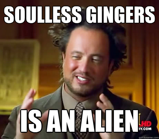 soulless gingers IS AN ALIEN  Ancient Aliens