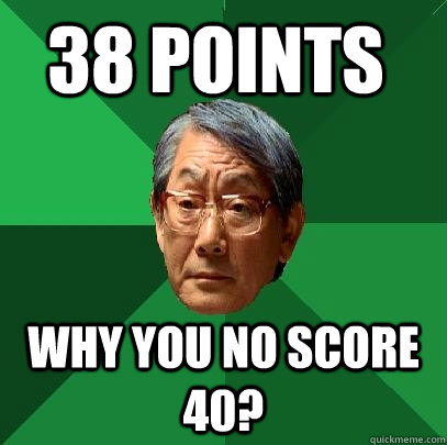 38 points Why you no score 40?  High Expectations Asian Father