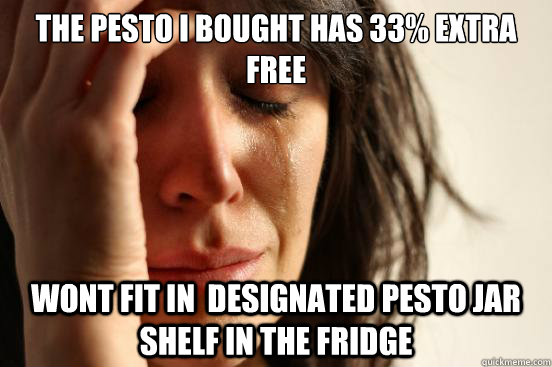 the pesto i bought has 33% extra free wont fit in  designated pesto jar shelf in the fridge  First World Problems