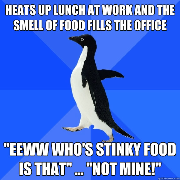 heats up lunch at work and the smell of food fills the office 