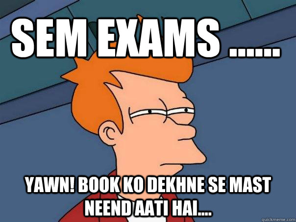 sem exams ...... yawn! book ko dekhne se mast neend aati hai.... - sem exams ...... yawn! book ko dekhne se mast neend aati hai....  Futurama Fry