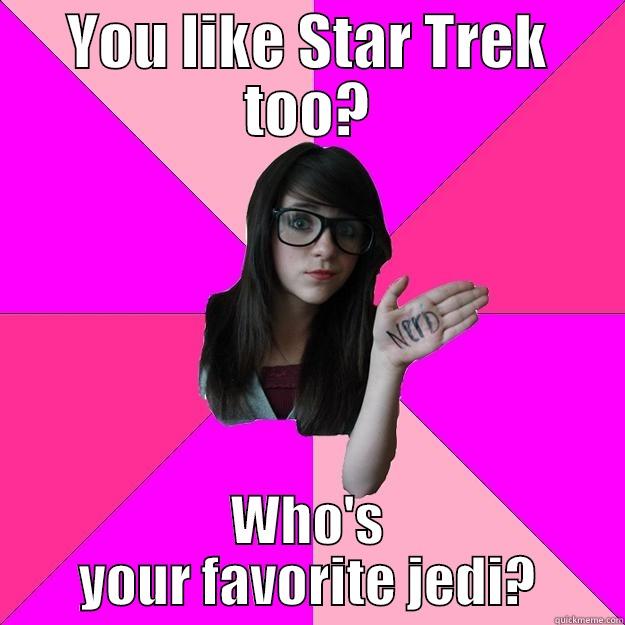 Nerd Girl - YOU LIKE STAR TREK TOO? WHO'S YOUR FAVORITE JEDI? Idiot Nerd Girl