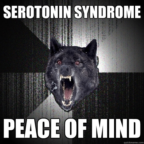 serotonin syndrome peace of mind  Insanity Wolf