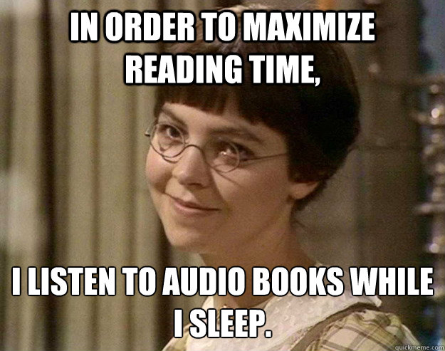 In order to maximize reading time, I listen to audio books while I sleep.  Book Girl