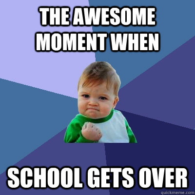 The awesome moment when  SCHOOL GETS OVER   Success Kid