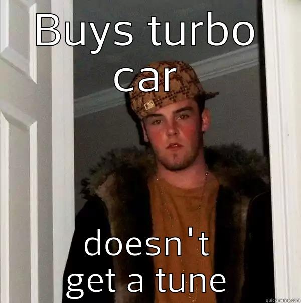 Trubo problemz - BUYS TURBO CAR DOESN'T GET A TUNE Scumbag Steve