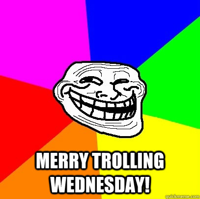  Merry Trolling Wednesday!  Troll Face