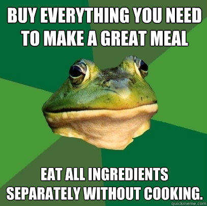 Buy everything you need to make a great meal Eat all ingredients separately without cooking.  Foul Bachelor Frog