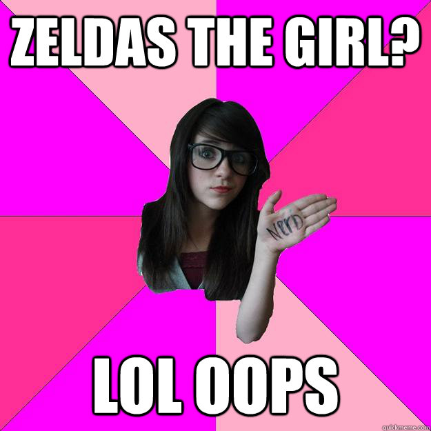 zeldas the girl? lol oops  Idiot Nerd Girl