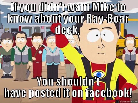 IF YOU DIDN'T WANT MIKE TO KNOW ABOUT YOUR RAY-BOAR DECK,  YOU SHOULDN'T HAVE POSTED IT ON FACEBOOK! Captain Hindsight