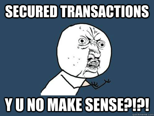 Secured Transactions y u no make sense?!?! - Secured Transactions y u no make sense?!?!  Y U No