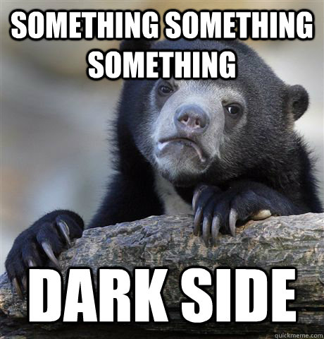 something something something dark side - something something something dark side  Confession Bear