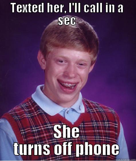 TEXTED HER, I'LL CALL IN A SEC SHE TURNS OFF PHONE Bad Luck Brian
