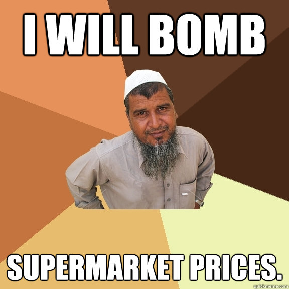 I WILL BOMB supermarket prices. - I WILL BOMB supermarket prices.  Ordinary Muslim Man