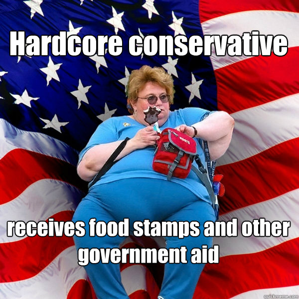 Hardcore conservative receives food stamps and other government aid  Asinine American fat obese red state republican lady meme