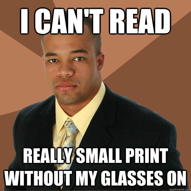 I can't read really small print without my glasses on - I can't read really small print without my glasses on  Successful Black Man