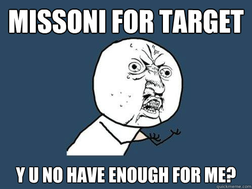 Missoni for Target y u no have enough for me?  Y U No