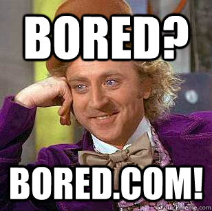 Bored? Bored.com!  Condescending Wonka