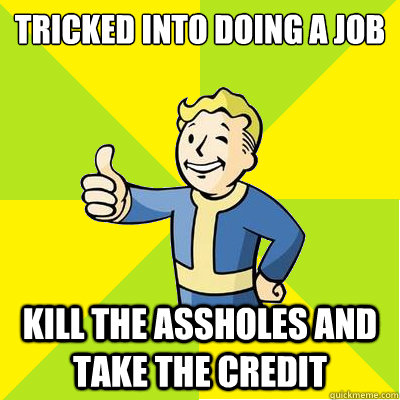 tricked into doing a job kill the assholes and take the credit  Fallout new vegas