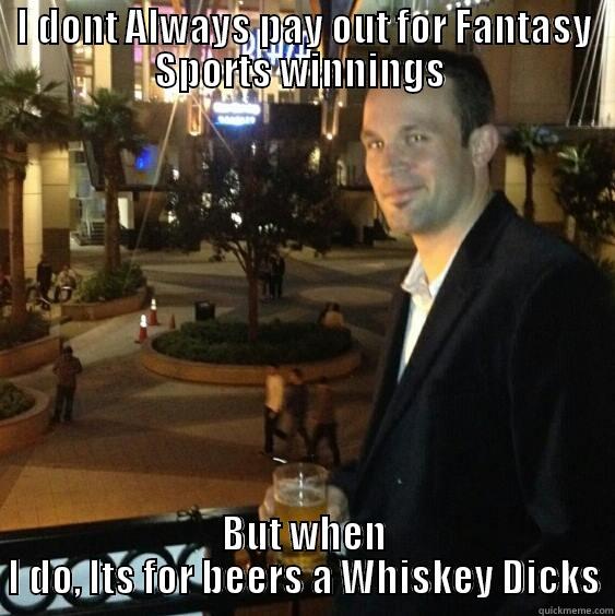 LULZ Alotamatys - I DONT ALWAYS PAY OUT FOR FANTASY SPORTS WINNINGS  BUT WHEN I DO, ITS FOR BEERS A WHISKEY DICKS Misc